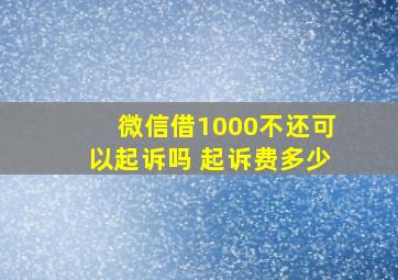 微信借1000不还可以起诉吗 起诉费多少