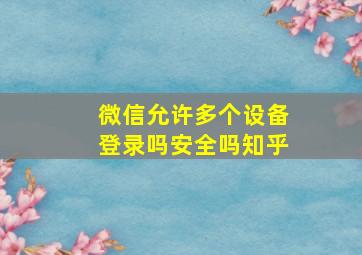 微信允许多个设备登录吗安全吗知乎