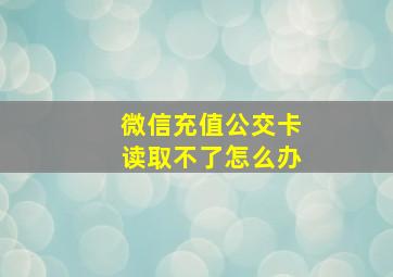 微信充值公交卡读取不了怎么办