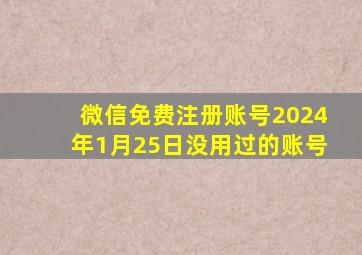 微信免费注册账号2024年1月25日没用过的账号