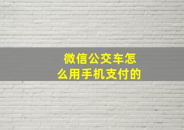 微信公交车怎么用手机支付的