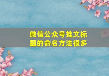 微信公众号推文标题的命名方法很多