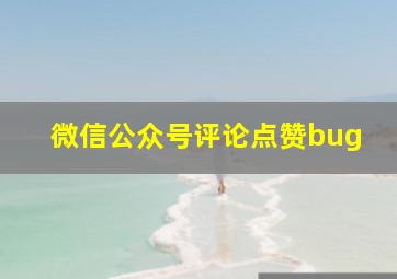 微信公众号评论点赞bug