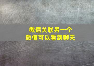 微信关联另一个微信可以看到聊天