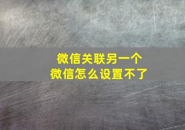 微信关联另一个微信怎么设置不了