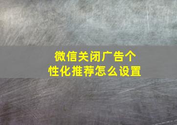 微信关闭广告个性化推荐怎么设置