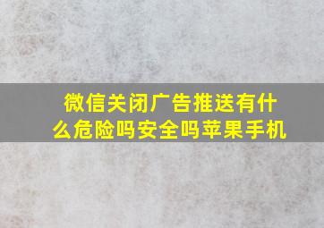 微信关闭广告推送有什么危险吗安全吗苹果手机