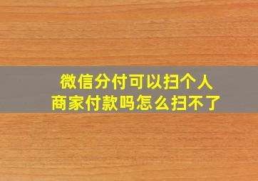 微信分付可以扫个人商家付款吗怎么扫不了