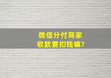 微信分付商家收款要扣钱嘛?