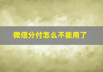 微信分付怎么不能用了