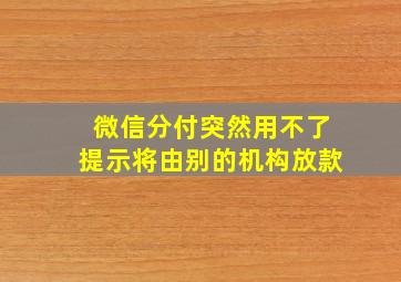 微信分付突然用不了提示将由别的机构放款