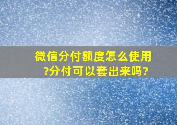 微信分付额度怎么使用?分付可以套出来吗?