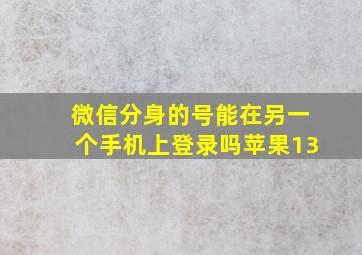 微信分身的号能在另一个手机上登录吗苹果13