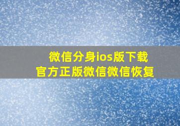 微信分身ios版下载官方正版微信微信恢复