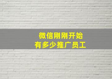 微信刚刚开始有多少推广员工