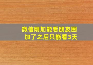 微信刚加能看朋友圈 加了之后只能看3天