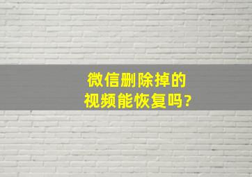 微信删除掉的视频能恢复吗?