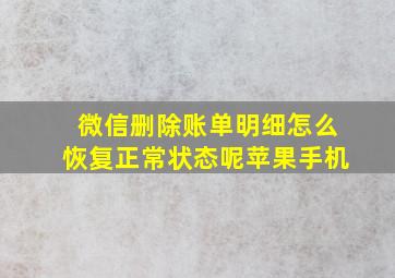 微信删除账单明细怎么恢复正常状态呢苹果手机