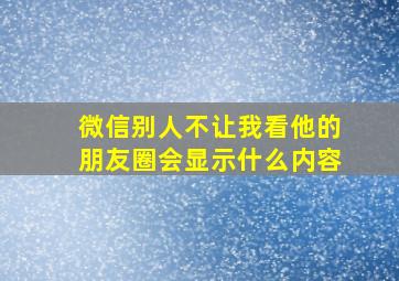 微信别人不让我看他的朋友圈会显示什么内容