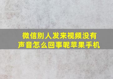 微信别人发来视频没有声音怎么回事呢苹果手机