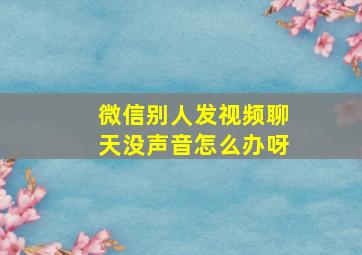 微信别人发视频聊天没声音怎么办呀