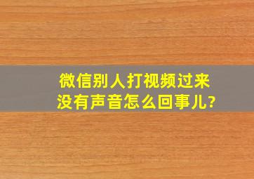 微信别人打视频过来没有声音怎么回事儿?