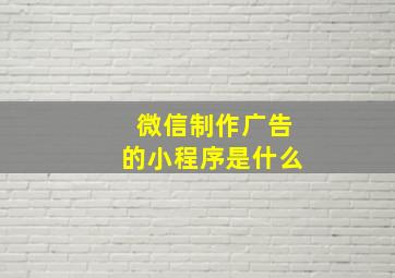 微信制作广告的小程序是什么