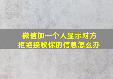 微信加一个人显示对方拒绝接收你的信息怎么办