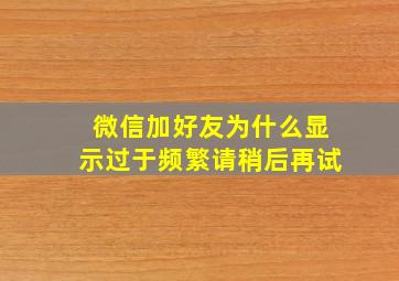 微信加好友为什么显示过于频繁请稍后再试