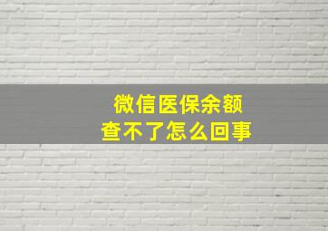 微信医保余额查不了怎么回事