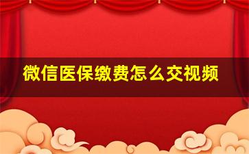 微信医保缴费怎么交视频