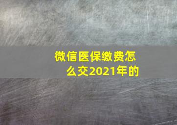 微信医保缴费怎么交2021年的