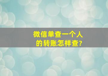 微信单查一个人的转账怎样查?