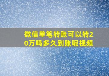 微信单笔转账可以转20万吗多久到账呢视频