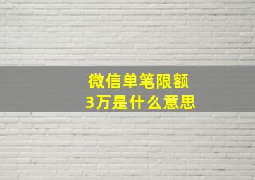 微信单笔限额3万是什么意思