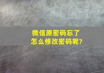 微信原密码忘了怎么修改密码呢?