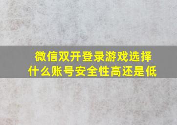 微信双开登录游戏选择什么账号安全性高还是低