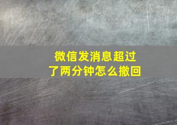 微信发消息超过了两分钟怎么撤回