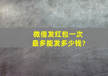 微信发红包一次最多能发多少钱?