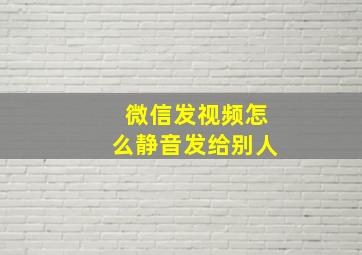 微信发视频怎么静音发给别人