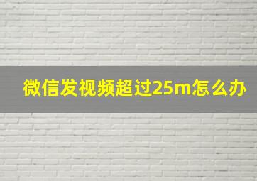 微信发视频超过25m怎么办