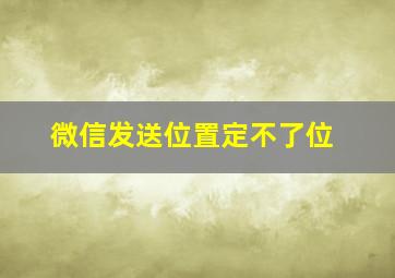 微信发送位置定不了位