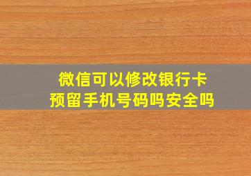 微信可以修改银行卡预留手机号码吗安全吗