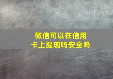 微信可以在信用卡上提现吗安全吗