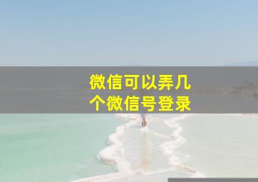 微信可以弄几个微信号登录