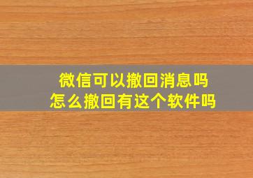 微信可以撤回消息吗怎么撤回有这个软件吗