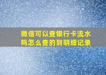 微信可以查银行卡流水吗怎么查的到明细记录