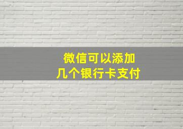 微信可以添加几个银行卡支付