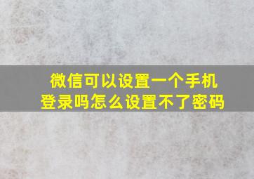 微信可以设置一个手机登录吗怎么设置不了密码