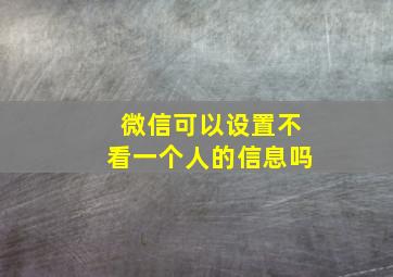 微信可以设置不看一个人的信息吗